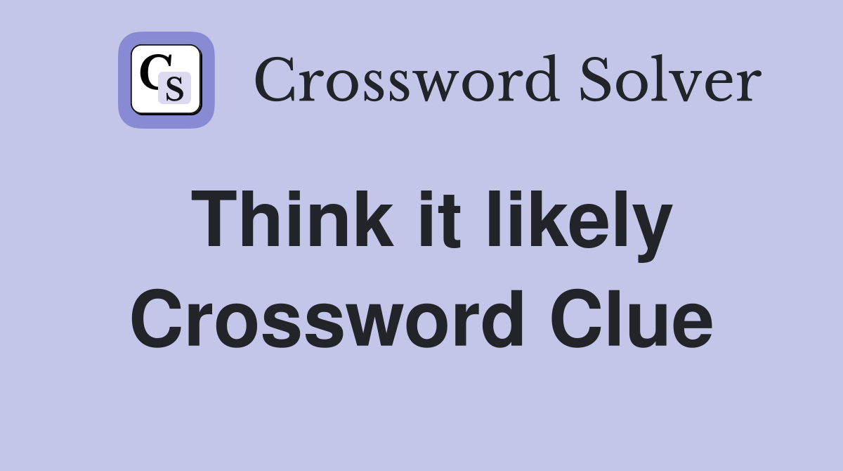 Think it likely Crossword Clue