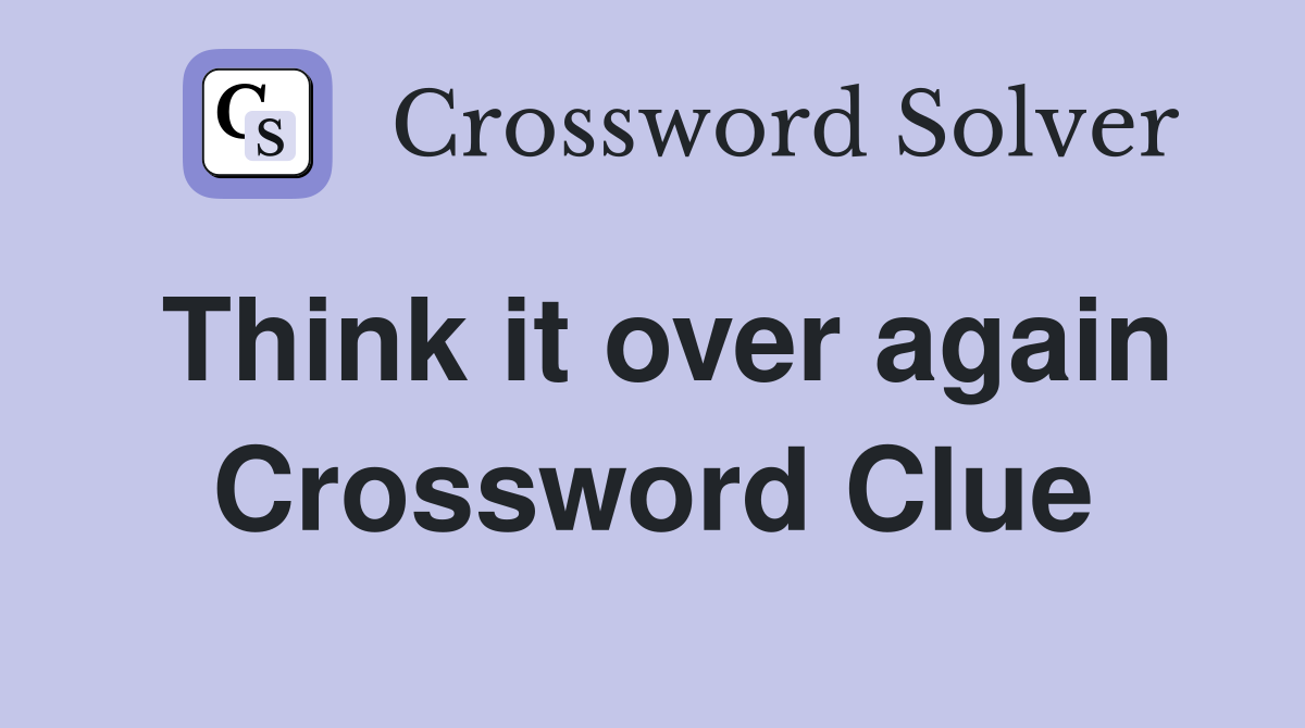 Think it over again Crossword Clue