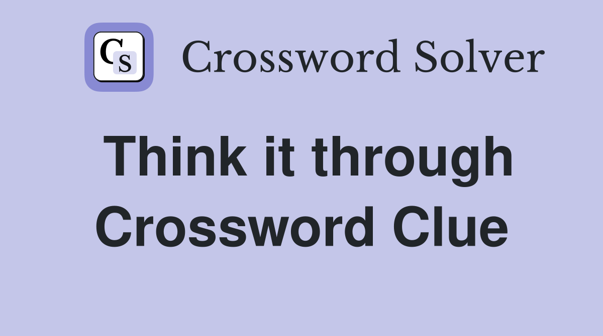 Think it through Crossword Clue
