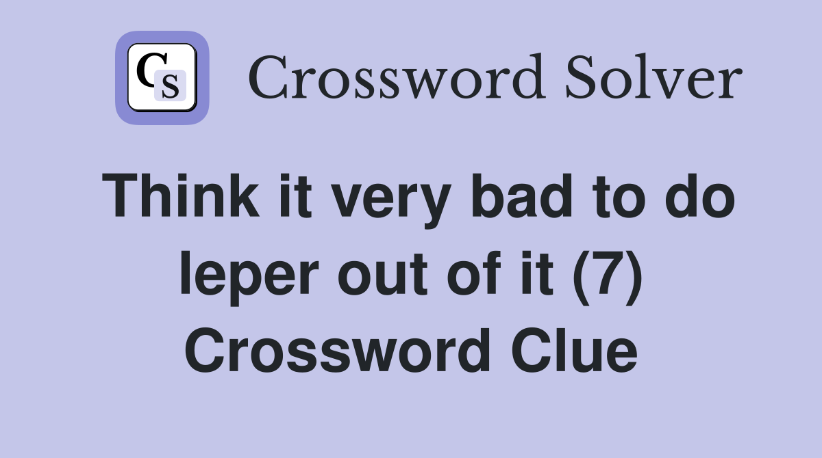 Think it very bad to do leper out of it (7) Crossword Clue
