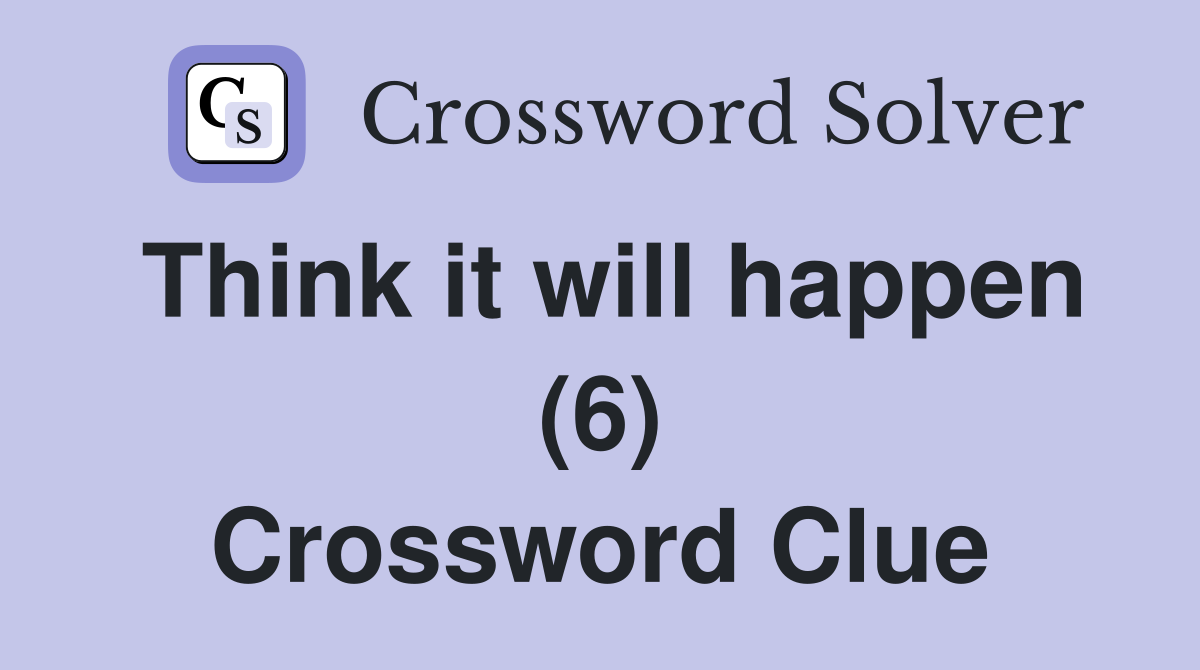 Think it will happen (6) Crossword Clue