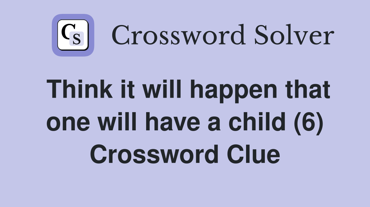 Think it will happen that one will have a child (6) Crossword Clue