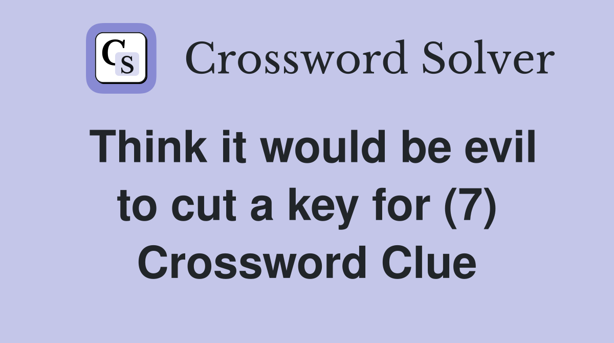Think it would be evil to cut a key for (7) Crossword Clue