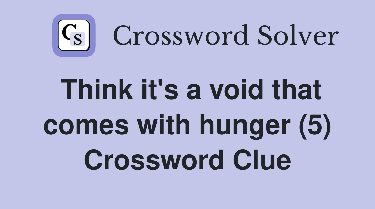 Think it's a void that comes with hunger (5) Crossword Clue