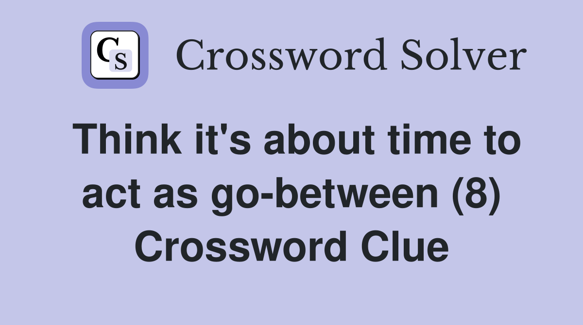 Think it's about time to act as go-between (8) Crossword Clue