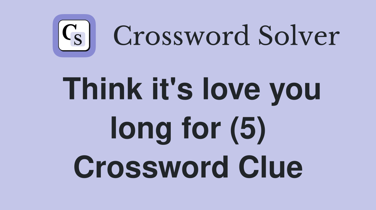 Think it's love you long for (5) Crossword Clue