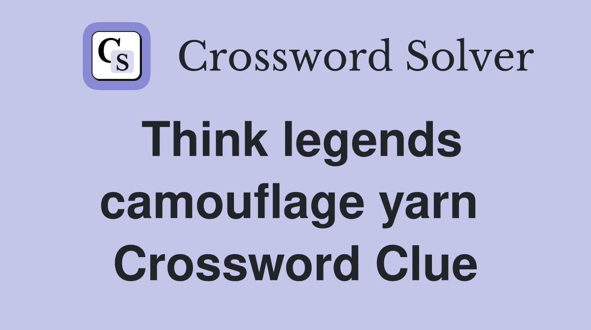 Think legends camouflage yarn  Crossword Clue