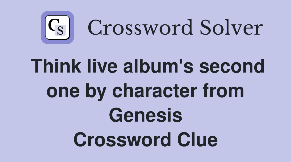 Think live album's second one by character from Genesis Crossword Clue