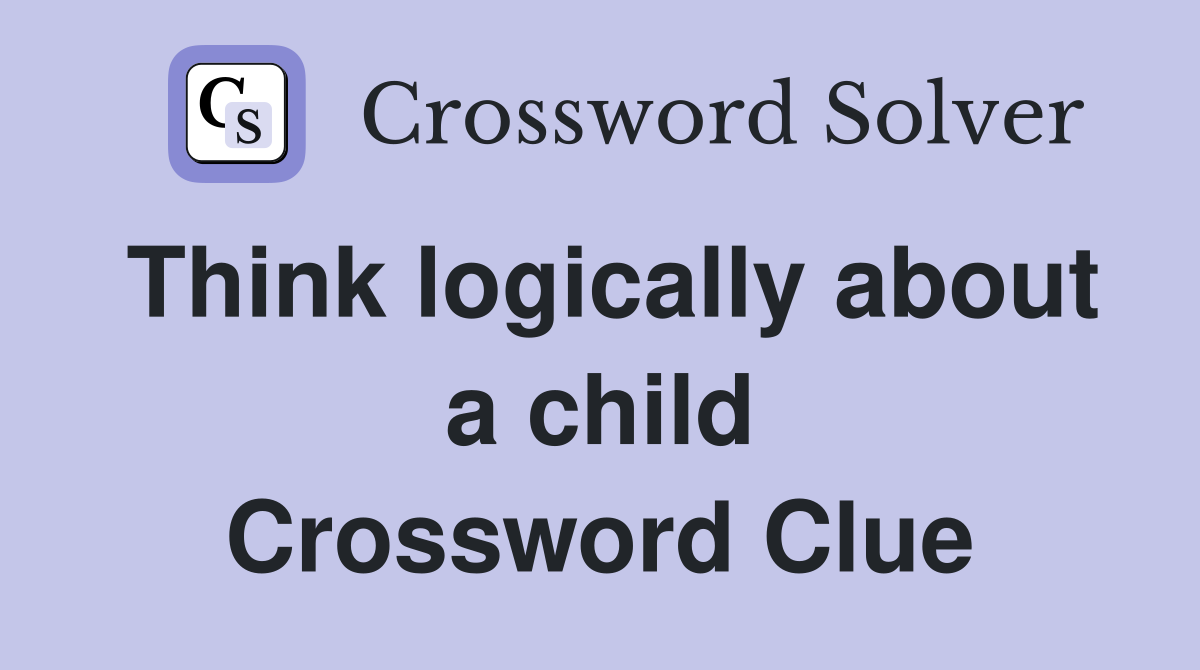 Think logically about a child Crossword Clue