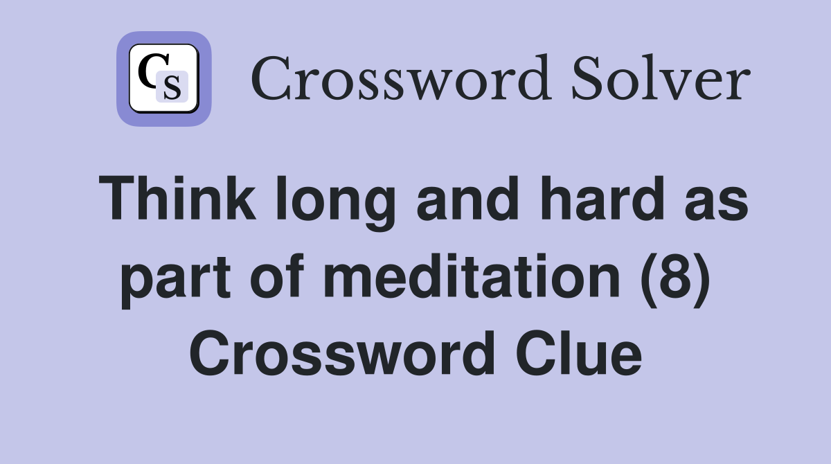 Think long and hard as part of meditation (8) Crossword Clue