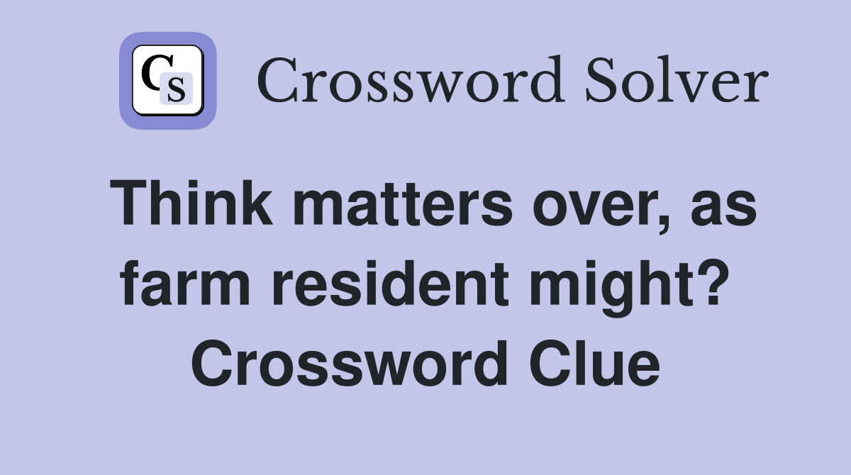 Think matters over, as farm resident might? Crossword Clue