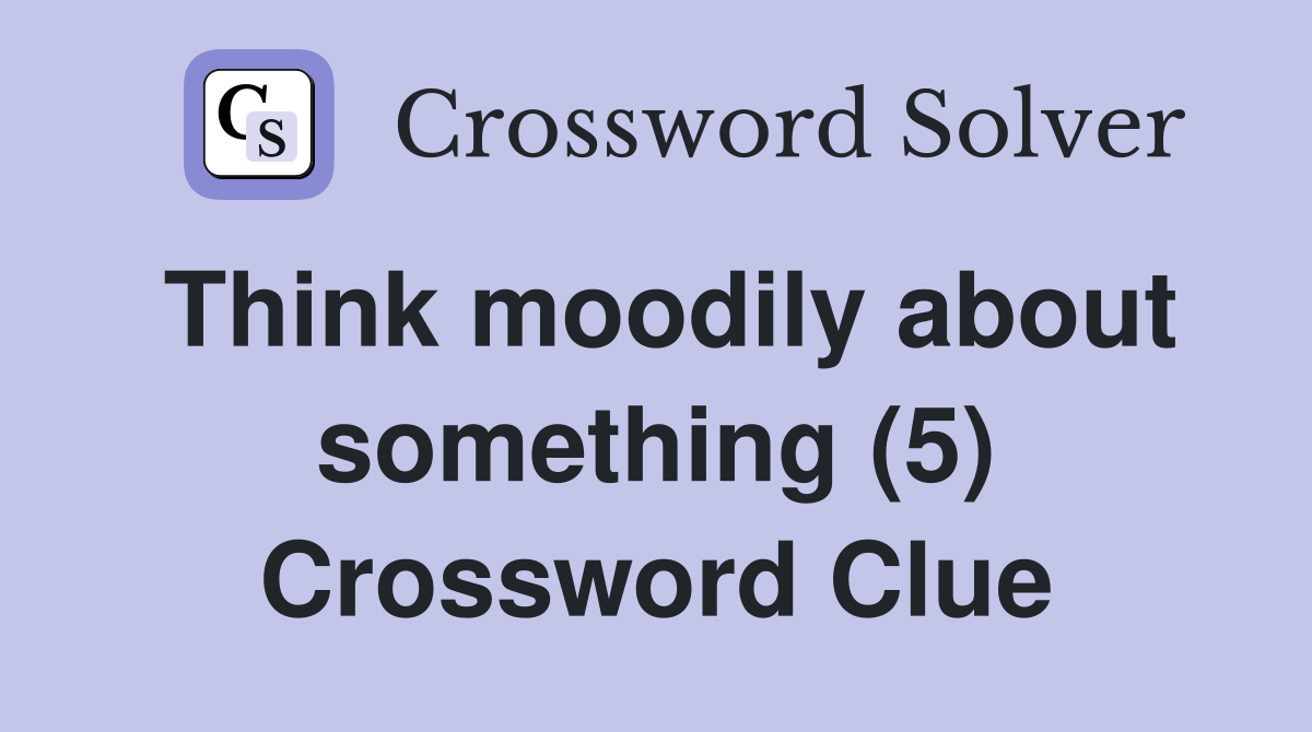 Think moodily about something (5) Crossword Clue