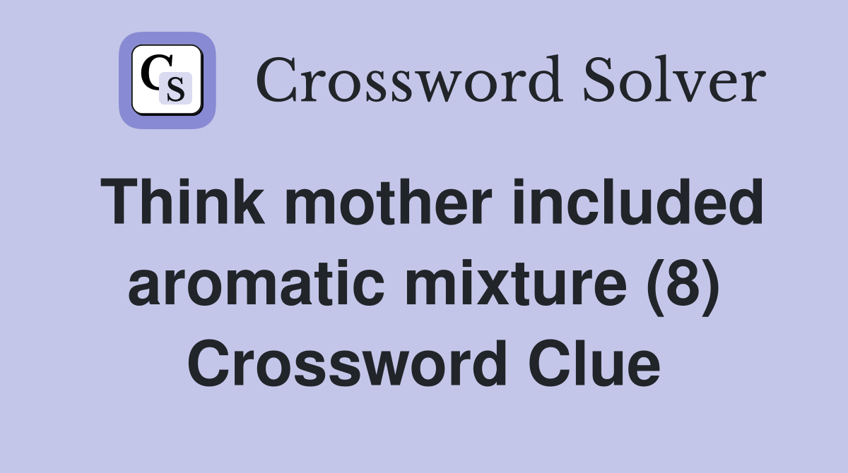 Think mother included aromatic mixture (8) Crossword Clue