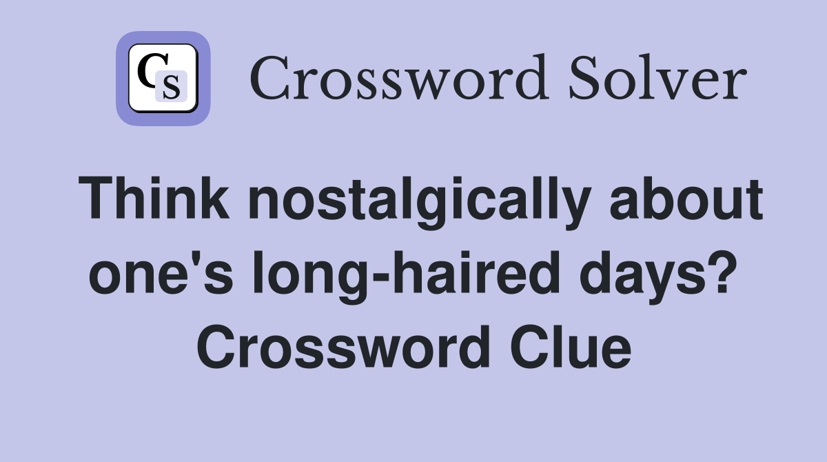 Think nostalgically about one's long-haired days? Crossword Clue