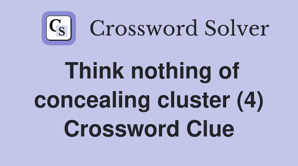 Think nothing of concealing cluster (4) Crossword Clue