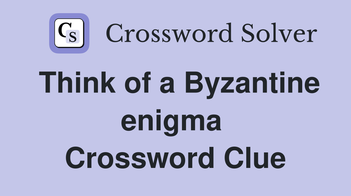 Think of a Byzantine enigma  Crossword Clue