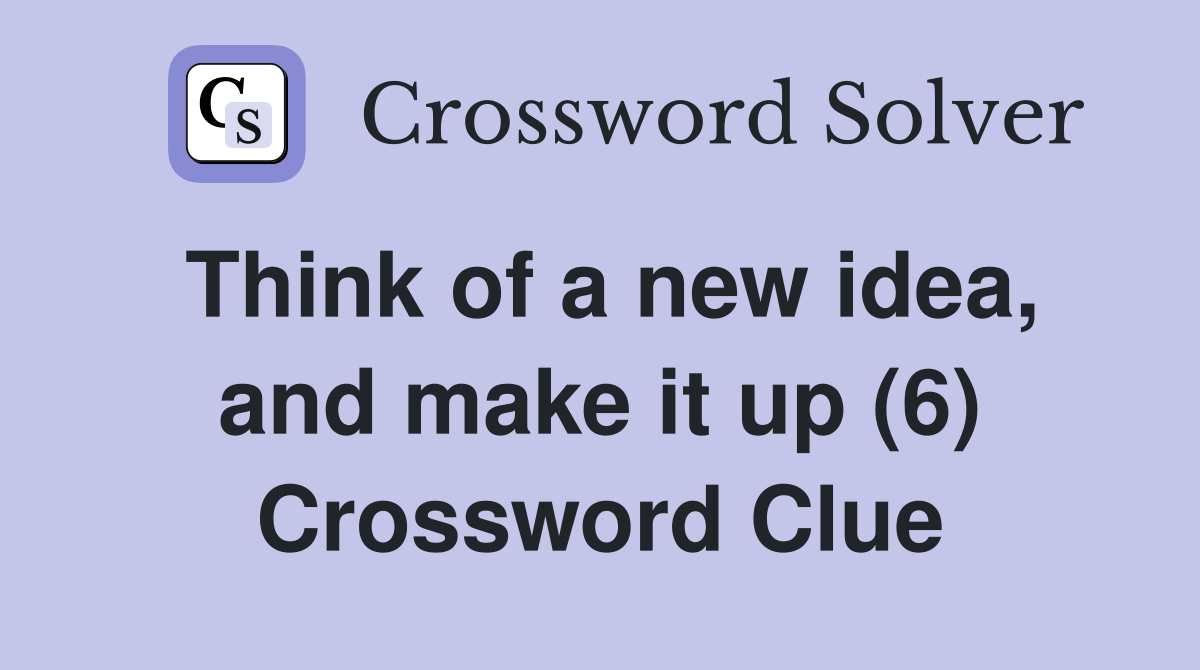 Think of a new idea, and make it up (6) Crossword Clue