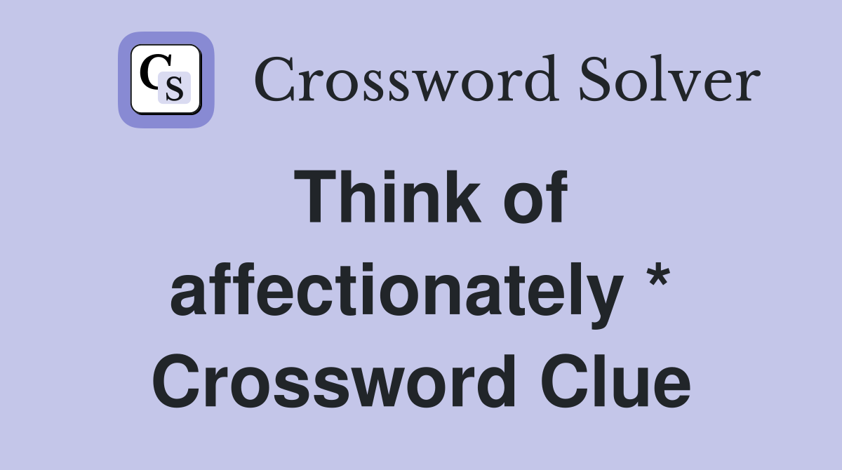 Think of affectionately * Crossword Clue
