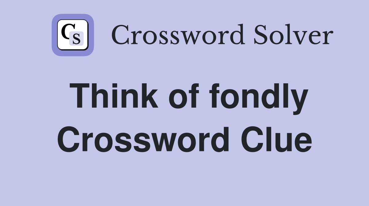 Think of fondly Crossword Clue