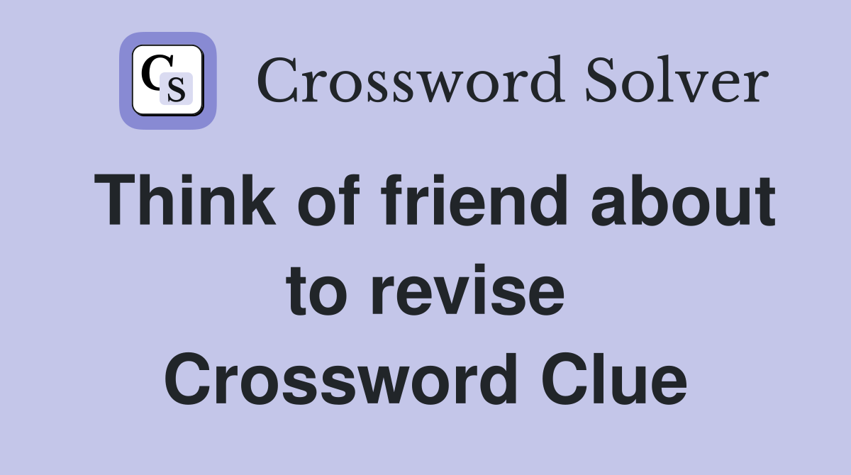 Think of friend about to revise Crossword Clue