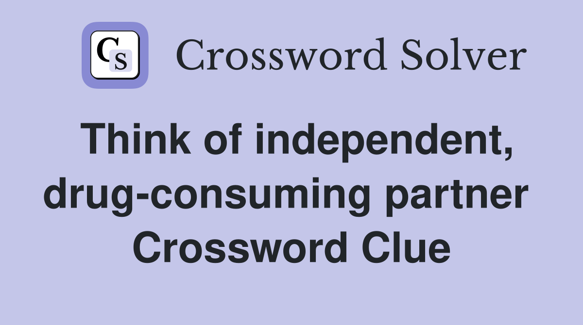Think of independent, drug-consuming partner  Crossword Clue