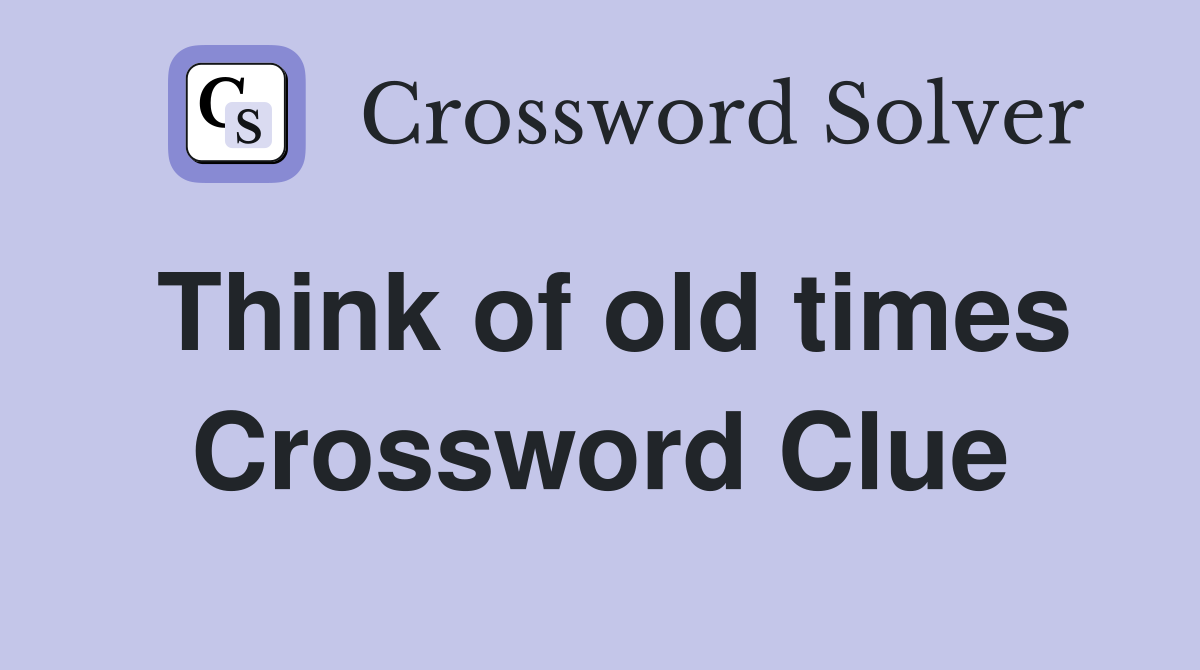 Think of old times Crossword Clue