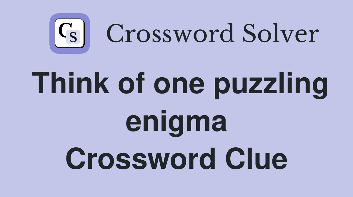 Think of one puzzling enigma Crossword Clue