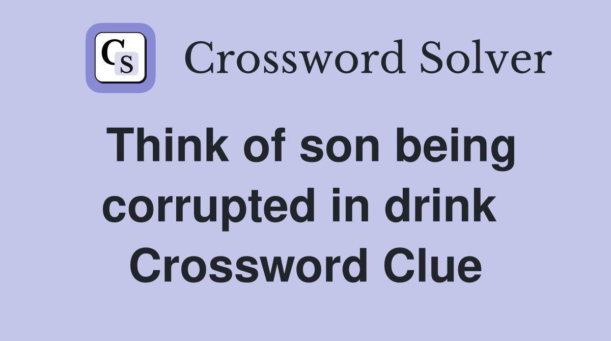 Think of son being corrupted in drink  Crossword Clue