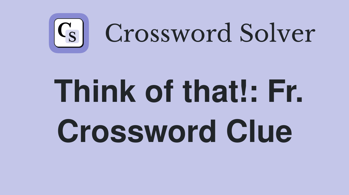 Think of that!: Fr. Crossword Clue