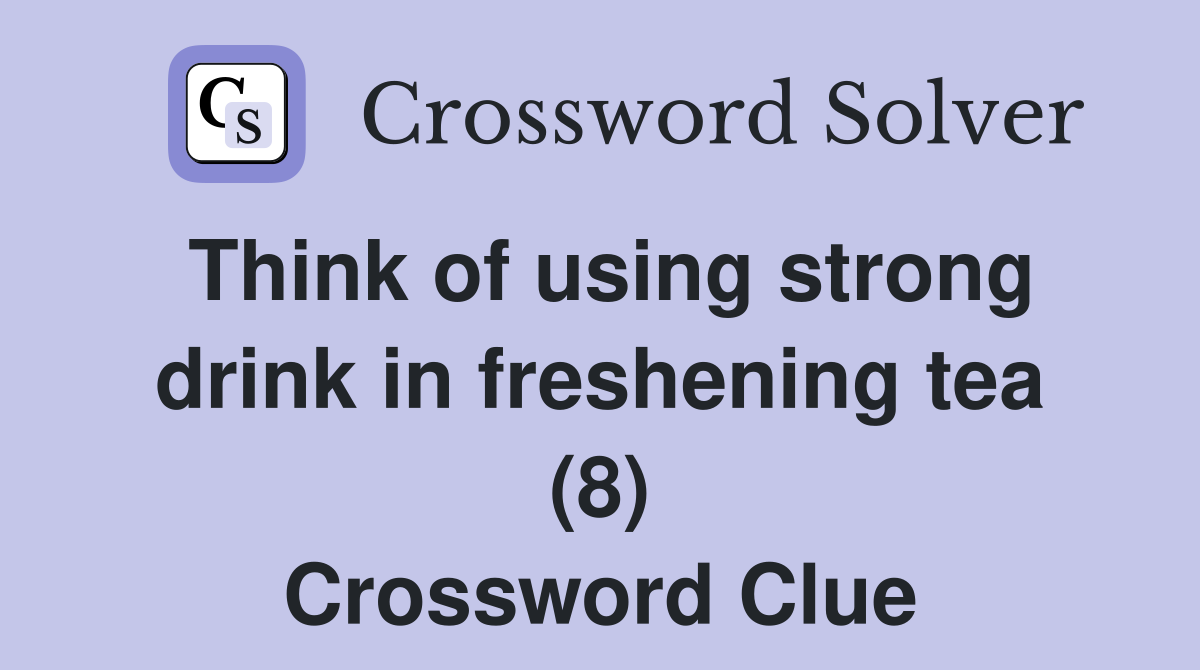 Think of using strong drink in freshening tea (8) Crossword Clue