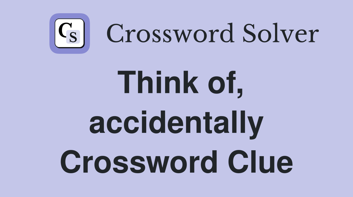 Think of, accidentally Crossword Clue