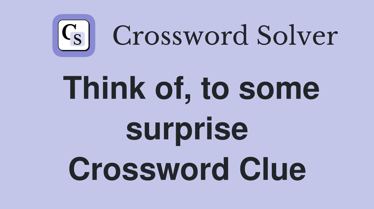 Think of, to some surprise Crossword Clue