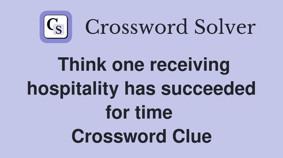 Think one receiving hospitality has succeeded for time  Crossword Clue