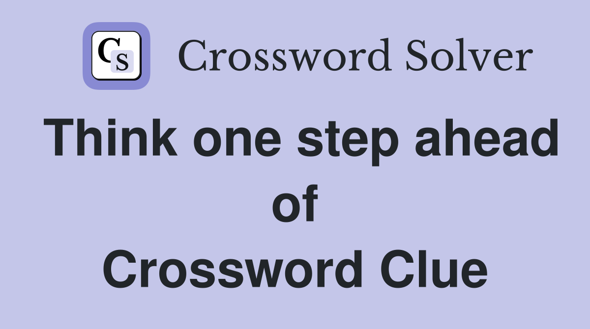 Think one step ahead of Crossword Clue