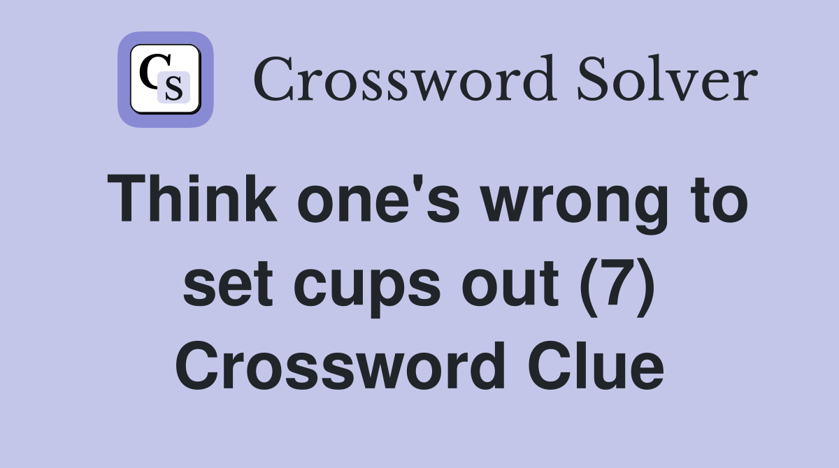 Think one's wrong to set cups out (7) Crossword Clue