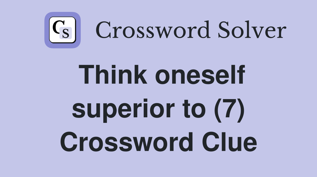 Think oneself superior to (7) Crossword Clue