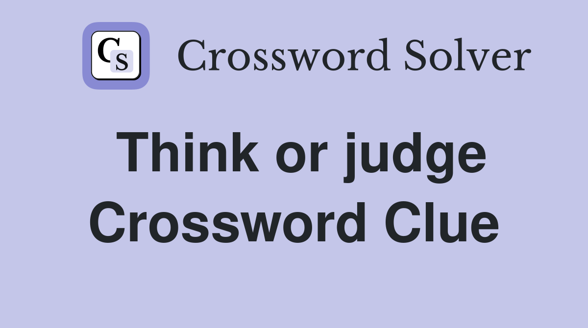 Think or judge Crossword Clue