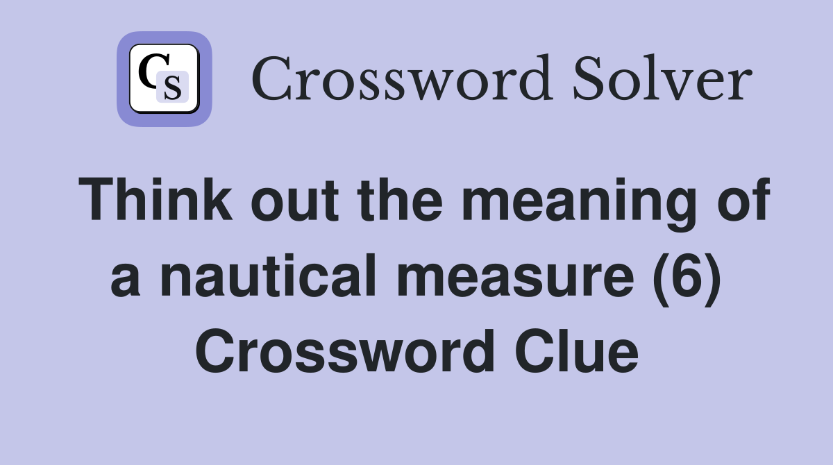 Think out the meaning of a nautical measure (6) Crossword Clue