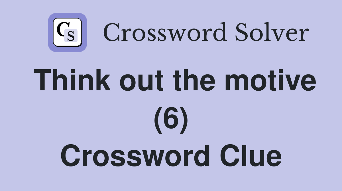 Think out the motive (6) Crossword Clue