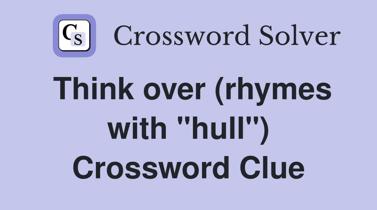 Think over (rhymes with "hull") Crossword Clue
