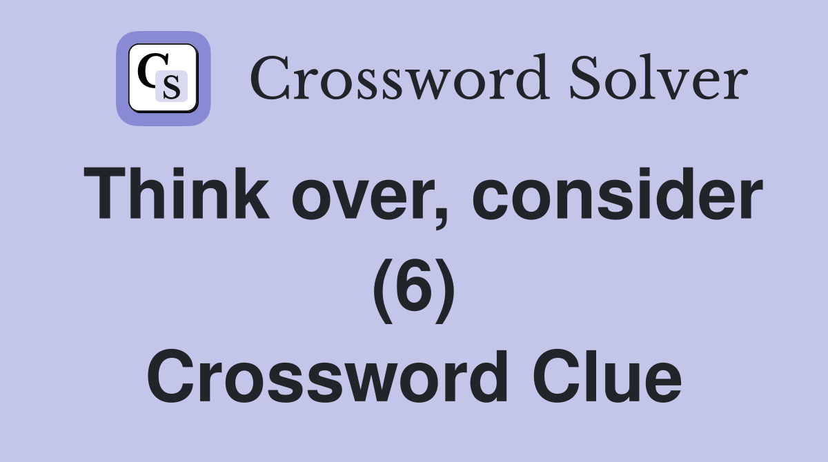 Think over, consider (6) Crossword Clue