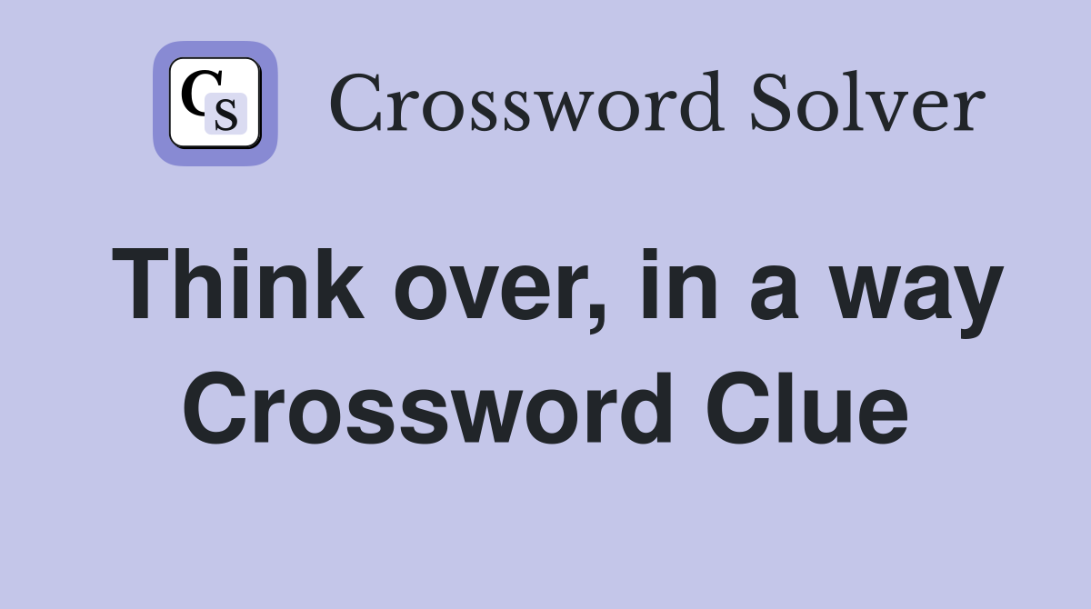Think over, in a way Crossword Clue