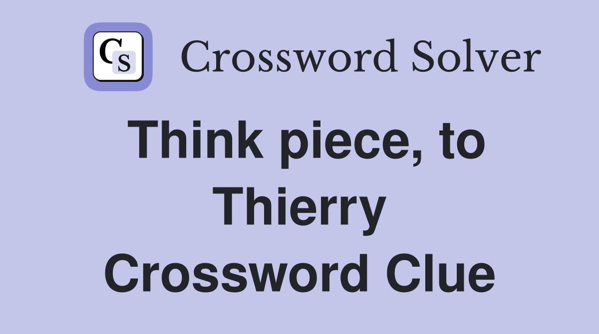 Think piece, to Thierry Crossword Clue