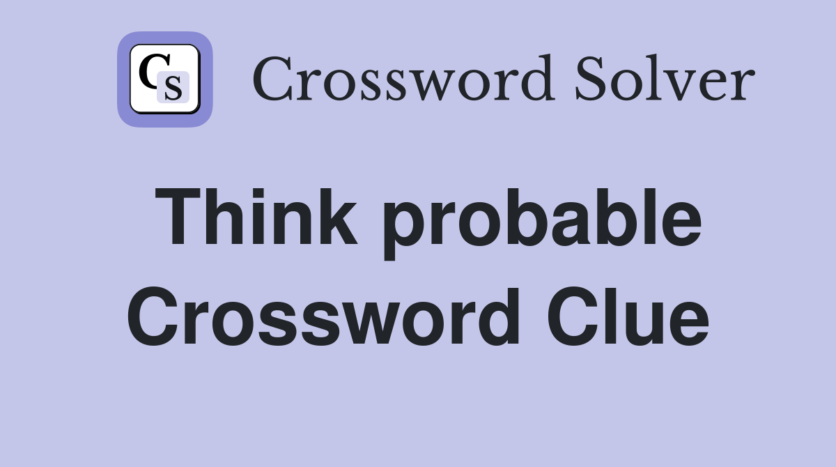 Think probable Crossword Clue