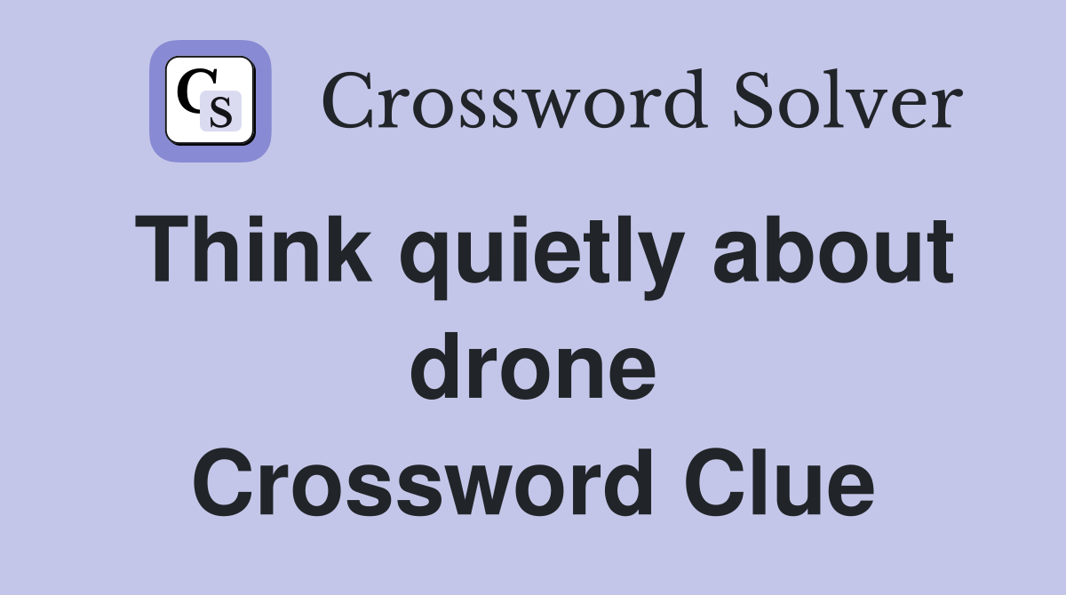 Think quietly about drone Crossword Clue