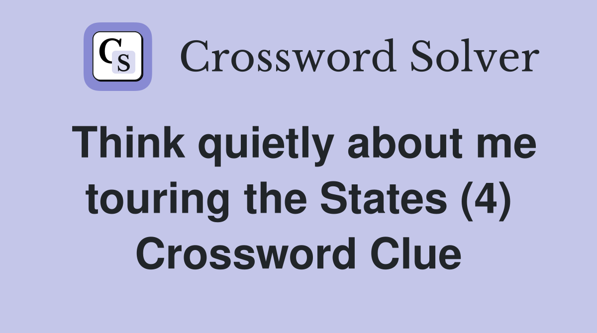 Think quietly about me touring the States (4) Crossword Clue