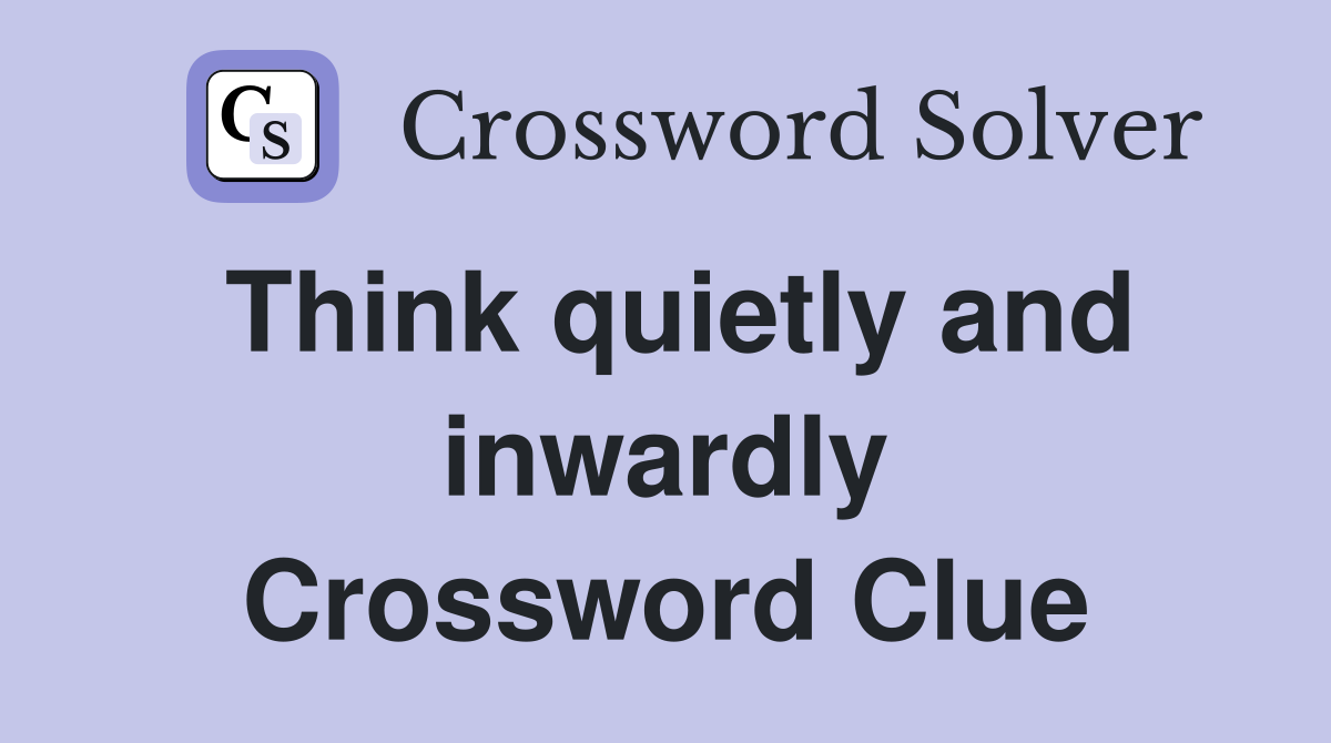 Think quietly and inwardly Crossword Clue
