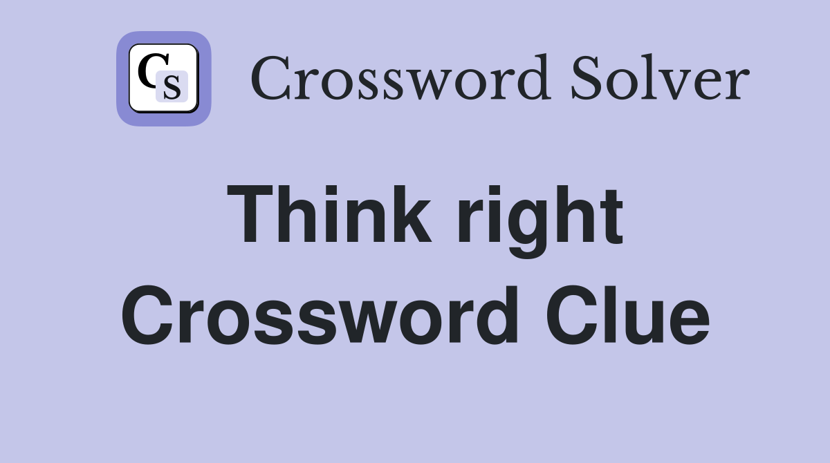 Think right Crossword Clue