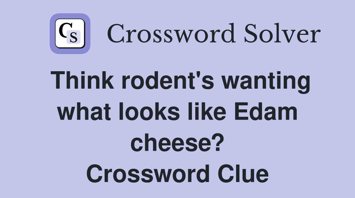 Think rodent's wanting what looks like Edam cheese? Crossword Clue