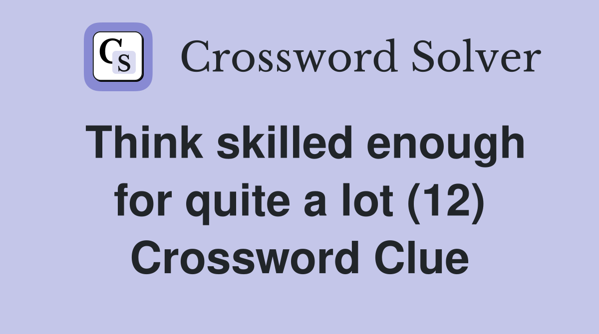 Think skilled enough for quite a lot (12) Crossword Clue